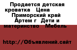 Продается детская кроватка › Цена ­ 3 500 - Приморский край, Артем г. Дети и материнство » Мебель   